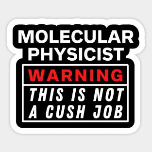 Molecular physicist Warning this is not a cush job Sticker